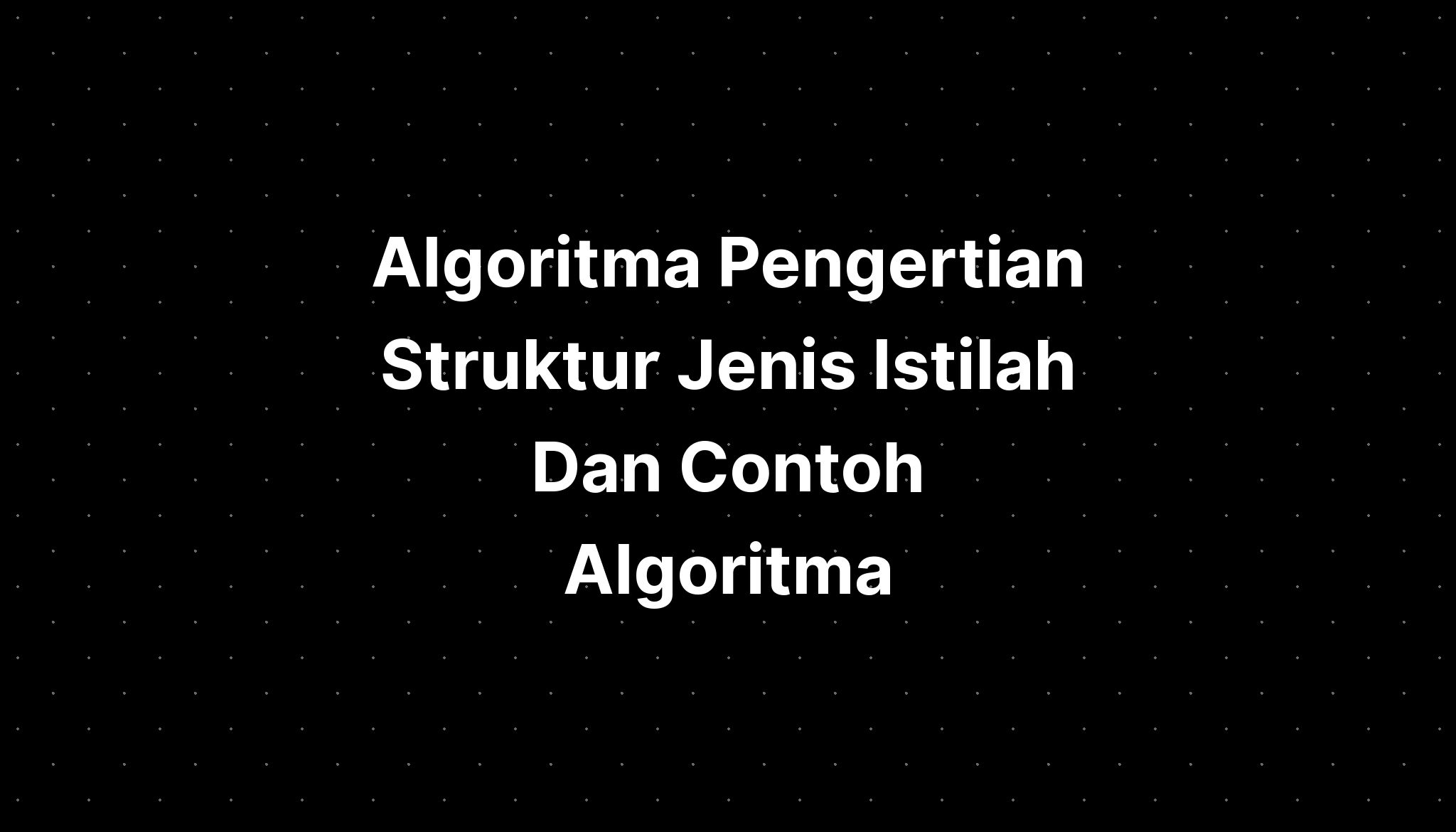Algoritma Pengertian Struktur Jenis Istilah Dan Contoh Algoritma Riset
